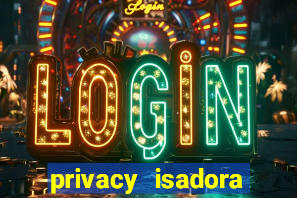 privacy isadora vale gratis